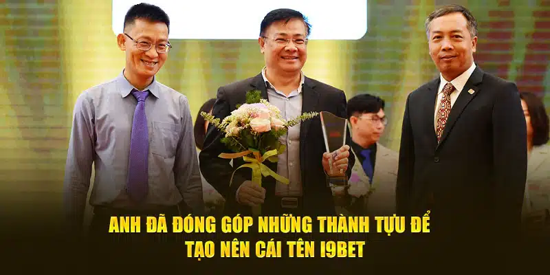 Anh đã đóng góp những thành tựu để tạo nên cái tên i9bet