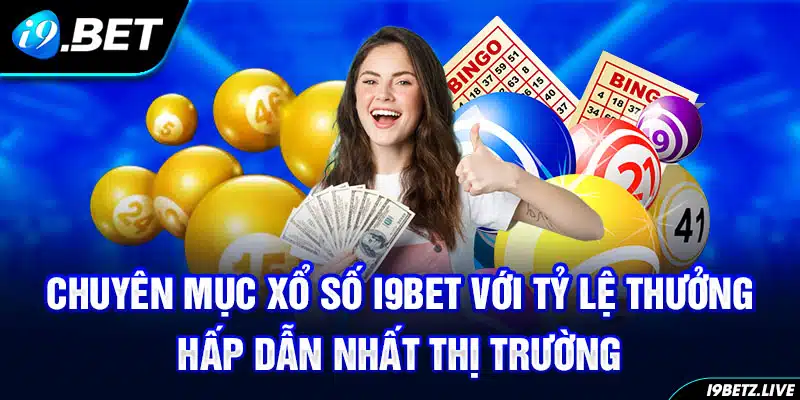 Chuyên mục xổ số I9bet với tỷ lệ thưởng hấp dẫn nhất thị trường