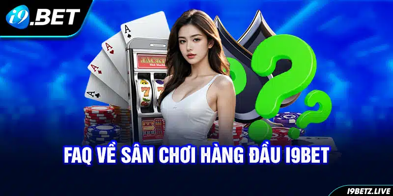 FAQ về sân chơi hàng đầu I9bet