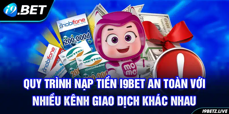 Quy trình nạp tiền I9bet an toàn với nhiều kênh giao dịch khác nhau