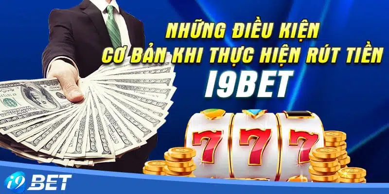 Những lưu ý cần nắm khi tiến hành thao tác rút tiền i9bet năm 2024