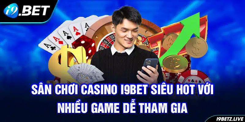 Sân chơi casino I9bet siêu hot với nhiều game dễ tham gia