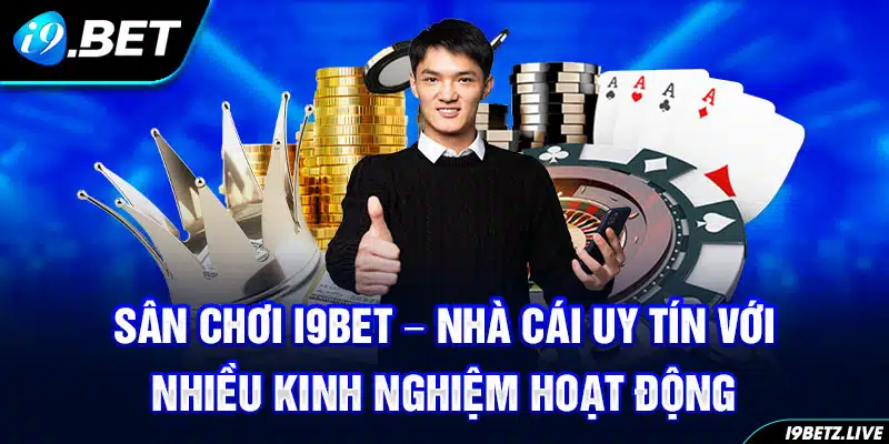 Sân chơi I9bet - Nhà cái uy tín với nhiều kinh nghiệm hoạt động