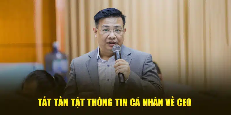 Tất tần tật thông tin cá nhân về CEO