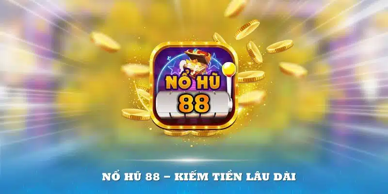 Nổ Hũ 88 - Kiếm Tiền Lâu Dài Cùng 4 Thông Tin Quan Trọng